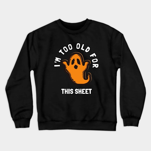 I'm Too Old For This Sheet Funny Halloween Ghost Crewneck Sweatshirt by PowderShot